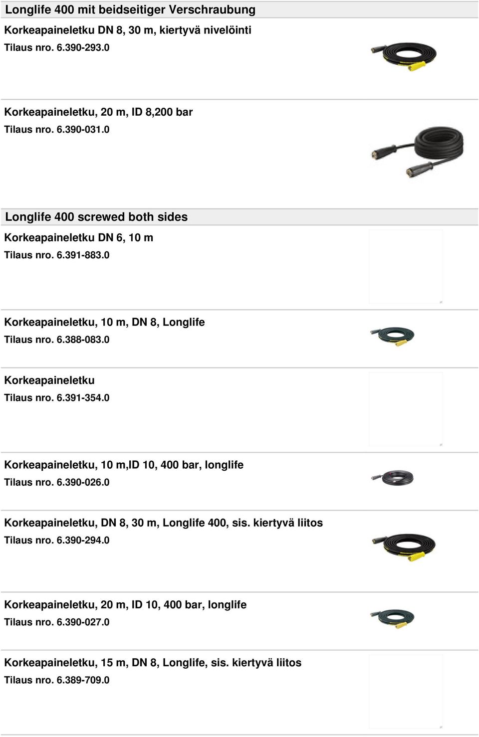 0 Korkeapaineletku Tilaus nro. 6.391-354.0 Korkeapaineletku, 10 m,id 10, 400 bar, longlife Tilaus nro. 6.390-026.0 Korkeapaineletku, DN 8, 30 m, Longlife 400, sis.