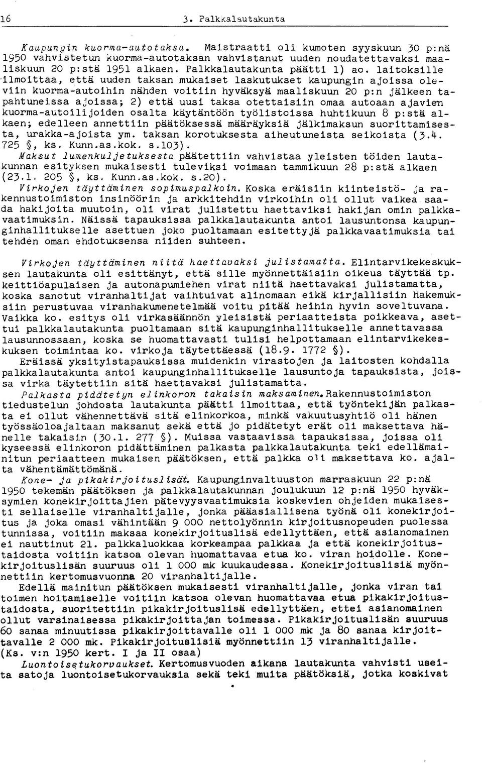 ajoissa; 2) että uusi taksa otettaisiin omaa autoaan ajavien kuorma-autoilijoiden osalta käytäntöön työlistoissa huhtikuun 8 p:stä alkaen; edelleen annettiin päätöksessä määräyksiä jälkimaksun