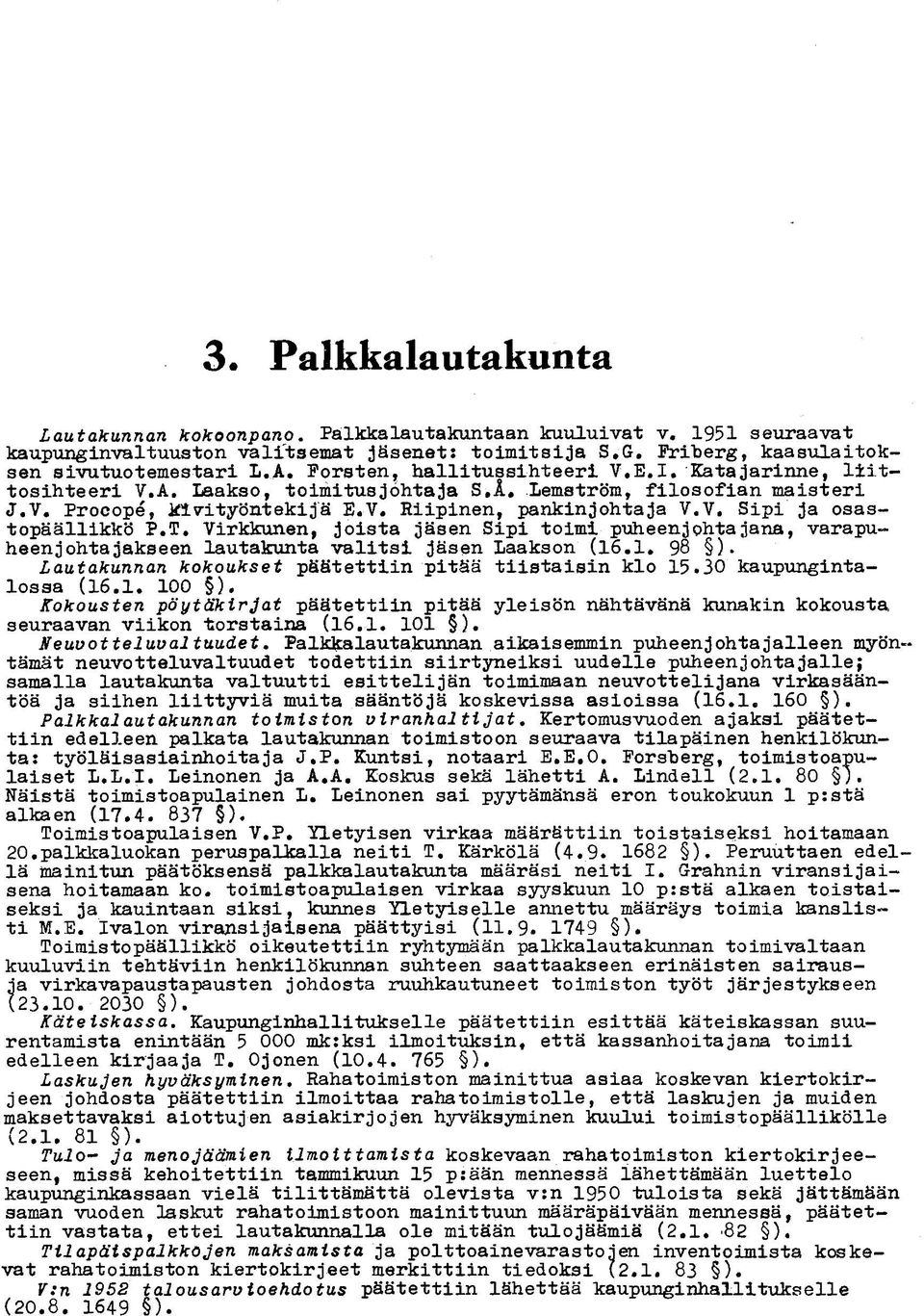 T. Virkkunen, joista jäsen Sipi toimi puheenjohtajana, varapuheenjohtajakseen lautakunta valitsi jäsen Laakson (16.1. 98 ). Lautakunnan kokoukset päätettiin pitää tiistaisin klo 15.