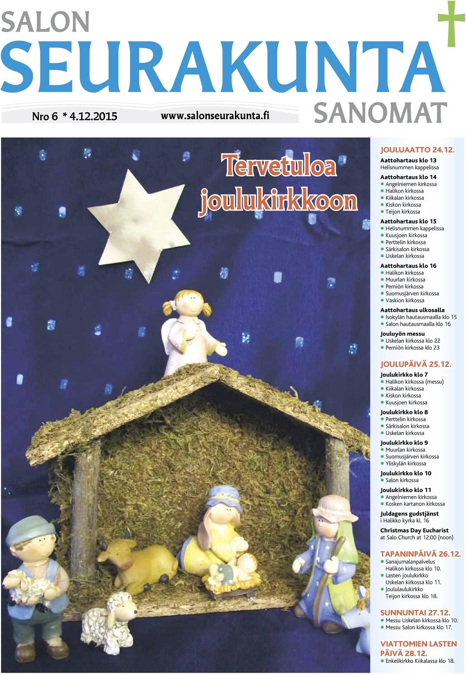 Aattohartaus klo 13 Helisnummen kappelissa Aattohartaus klo 14 Angelniemen kirkossa Halikon kirkossa Kiikalan kirkossa Kiskon kirkossa Teijon kirkossa Aattohartaus klo 15 Helisnummen kappelissa