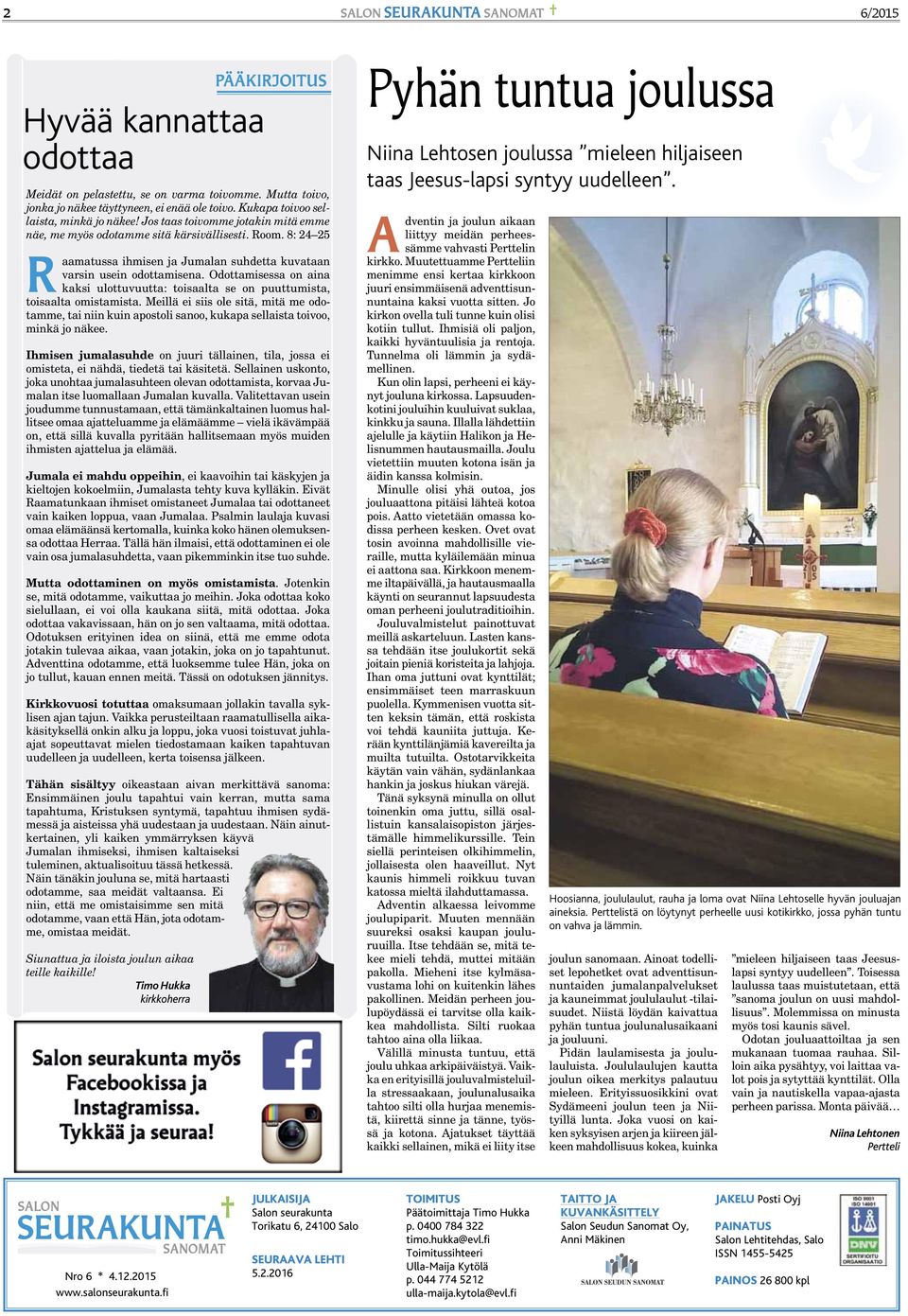 8: 24 25 Raamatussa ihmisen ja Jumalan suhdetta kuvataan varsin usein odottamisena. Odottamisessa on aina kaksi ulottuvuutta: toisaalta se on puuttumista, toisaalta omistamista.
