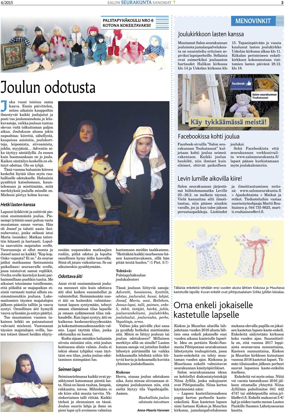 Sellaisia ovat esimerkiksi jouluaaton hartaudet Halikon kirkossa klo 14 ja Uskelan kirkossa klo MENOVINKIT 15. Tapaninpäivään jo vuosia kuulunut lasten joulukirkko Uskelan kirkossa alkaa klo 11.