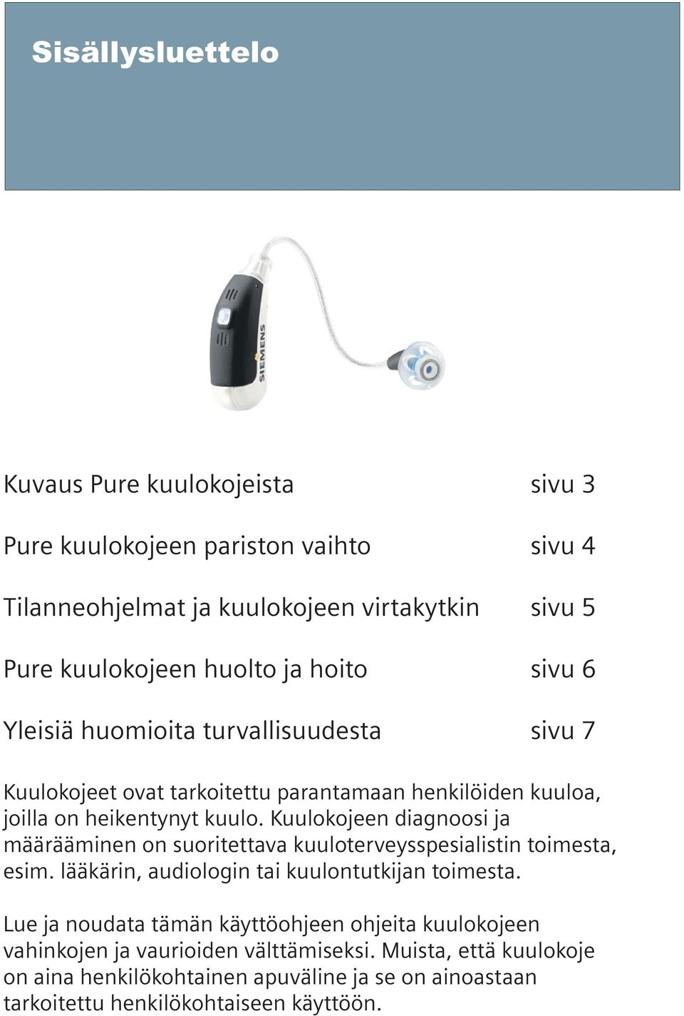 Kuulokojeen diagnoosi ja määrääminen on suoritettava kuuloterveysspesialistin toimesta, esim. lääkärin, audiologin tai kuulontutkijan toimesta.