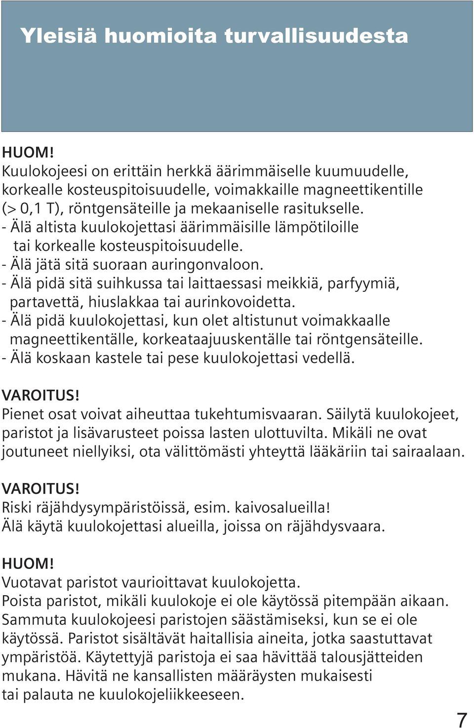 - Älä altista kuulokojettasi äärimmäisille lämpötiloille tai korkealle kosteuspitoisuudelle. - Älä jätä sitä suoraan auringonvaloon.