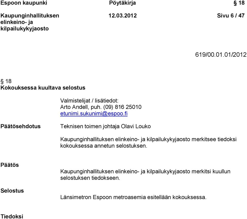 01/2012 18 Kokouksessa kuultava selostus Valmistelijat / lisätiedot: Arto Andell, puh.