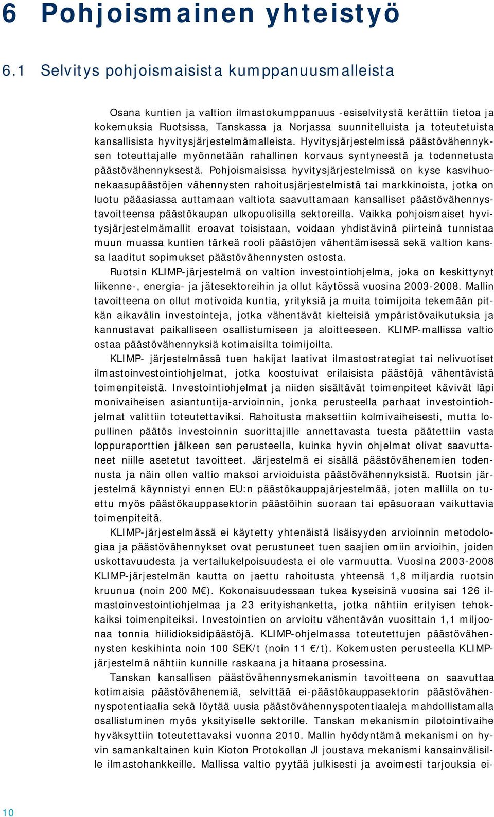 toteutetuista kansallisista hyvitysjärjestelmämalleista. Hyvitysjärjestelmissä päästövähennyksen toteuttajalle myönnetään rahallinen korvaus syntyneestä ja todennetusta päästövähennyksestä.