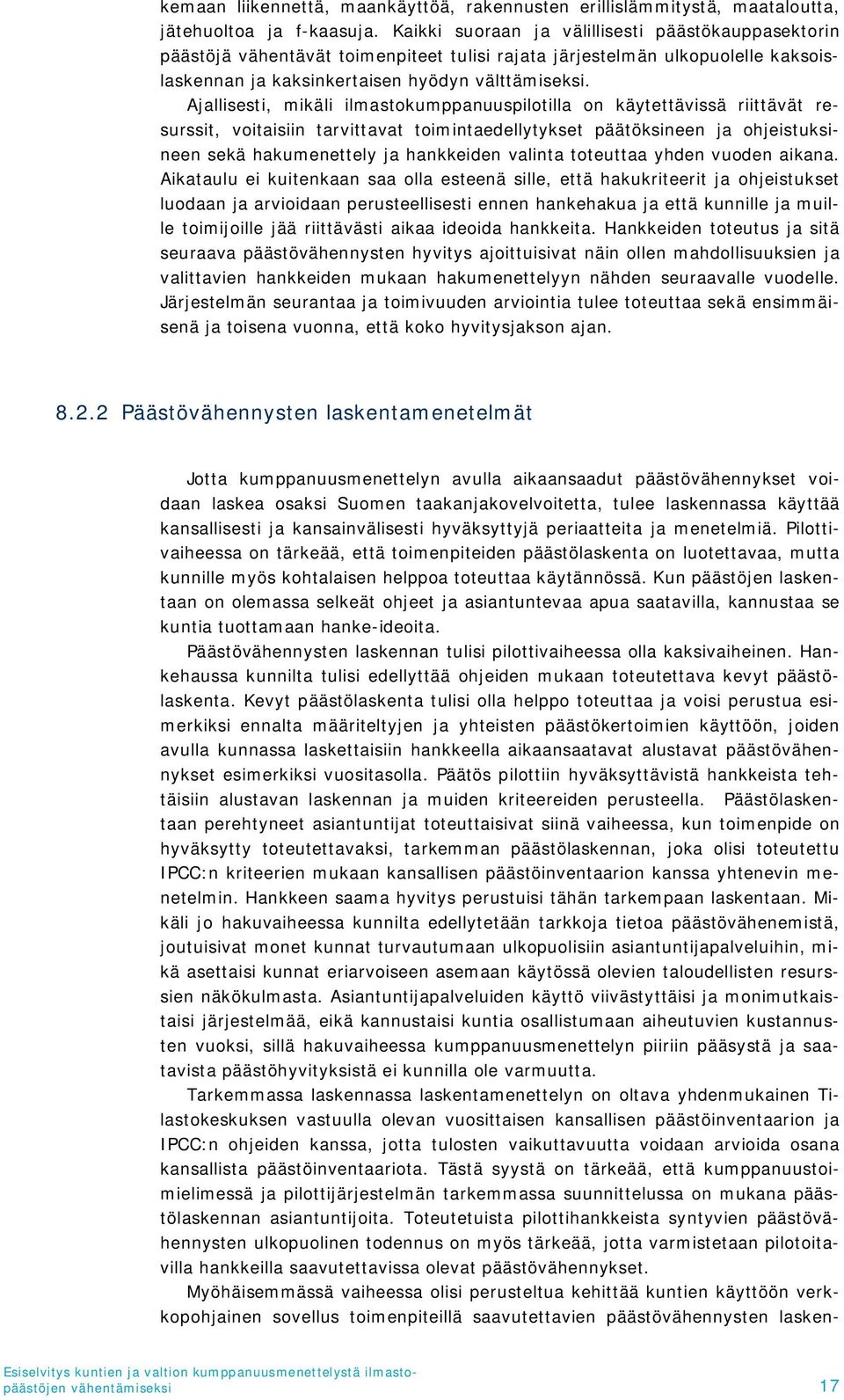 Ajallisesti, mikäli ilmastokumppanuuspilotilla on käytettävissä riittävät resurssit, voitaisiin tarvittavat toimintaedellytykset päätöksineen ja ohjeistuksineen sekä hakumenettely ja hankkeiden