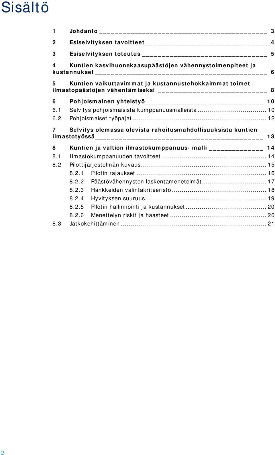 .. 12 7 Selvitys olemassa olevista rahoitusmahdollisuuksista kuntien ilmastotyössä 13 8 Kuntien ja valtion ilmastokumppanuus- malli 14 8.1 Ilmastokumppanuuden tavoitteet... 14 8.2 Pilottijärjestelmän kuvaus.