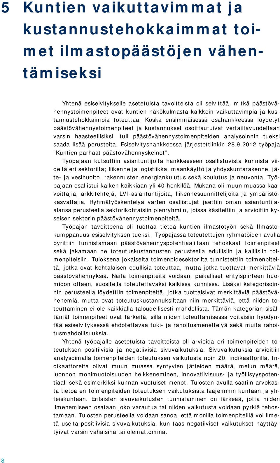 Koska ensimmäisessä osahankkeessa löydetyt päästövähennystoimenpiteet ja kustannukset osoittautuivat vertailtavuudeltaan varsin haasteellisiksi, tuli päästövähennystoimenpiteiden analysoinnin tueksi