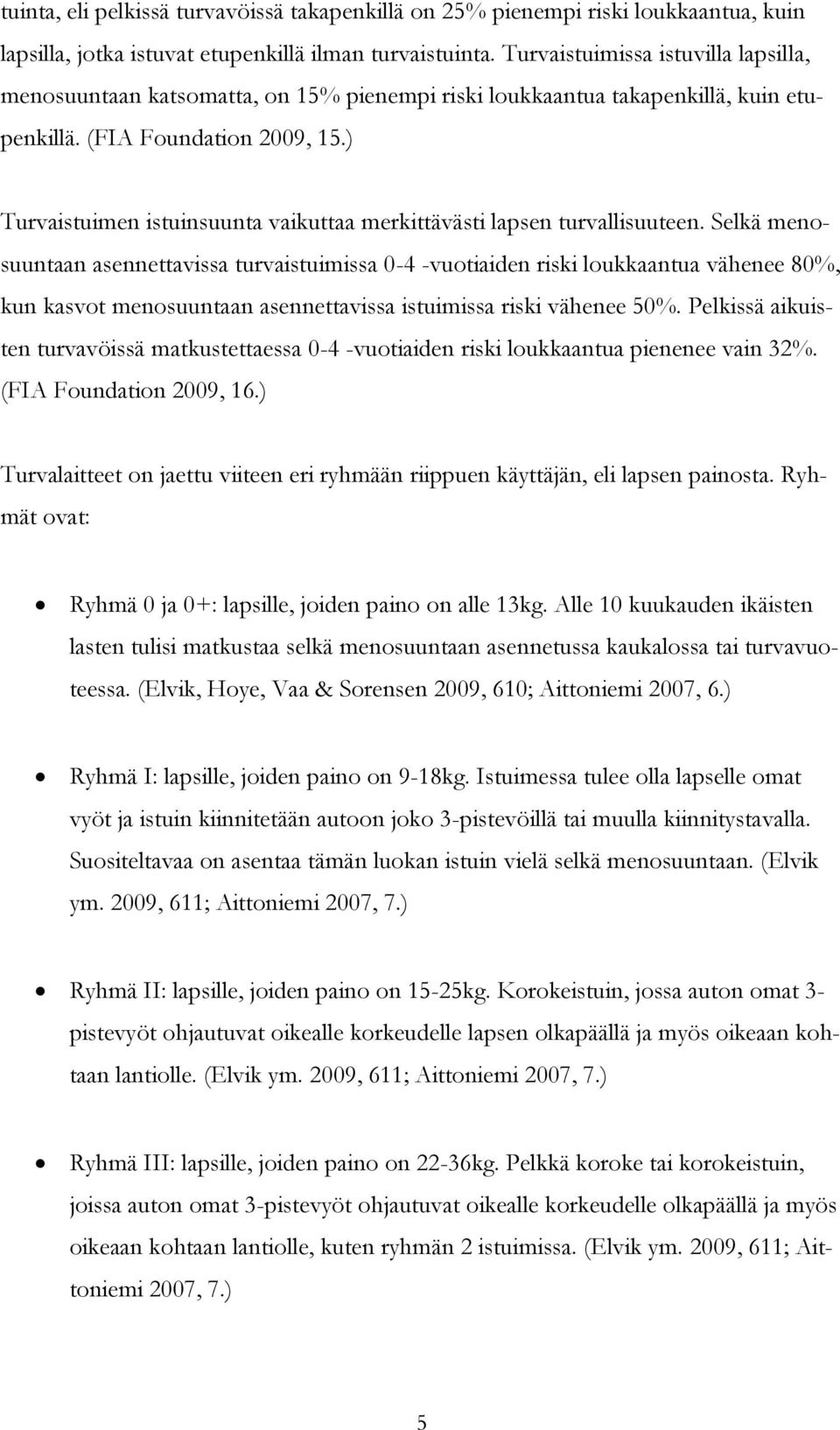 ) Turvaistuimen istuinsuunta vaikuttaa merkittävästi lapsen turvallisuuteen.