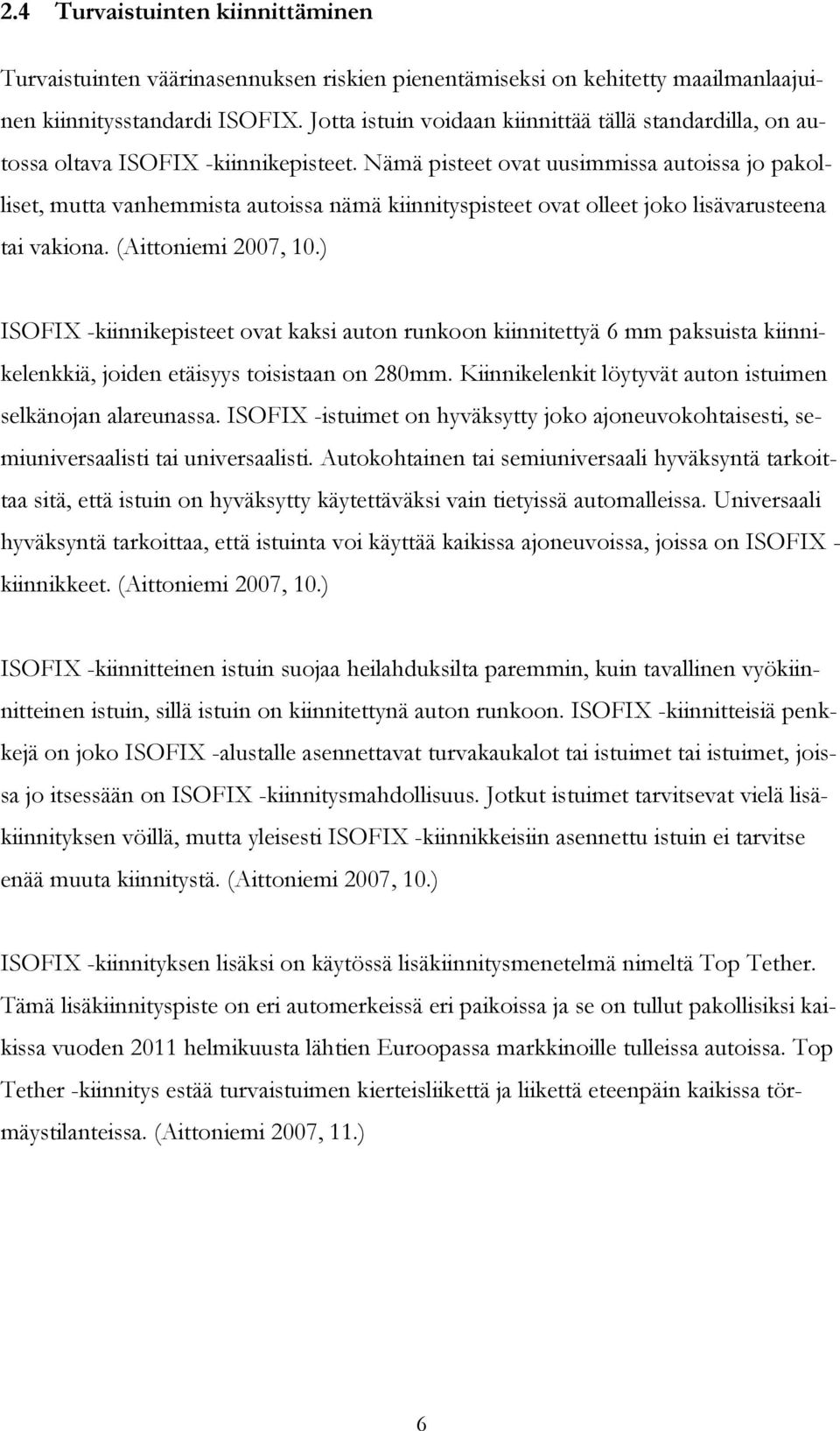 Nämä pisteet ovat uusimmissa autoissa jo pakolliset, mutta vanhemmista autoissa nämä kiinnityspisteet ovat olleet joko lisävarusteena tai vakiona. (Aittoniemi 2007, 10.