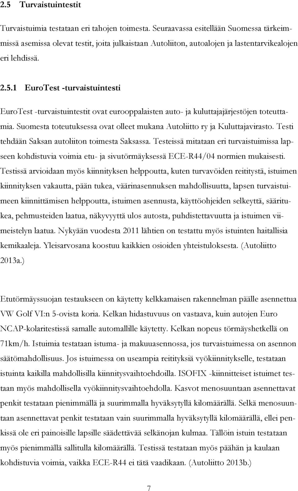 1 EuroTest -turvaistuintesti EuroTest -turvaistuintestit ovat eurooppalaisten auto- ja kuluttajajärjestöjen toteuttamia. Suomesta toteutuksessa ovat olleet mukana Autoliitto ry ja Kuluttajavirasto.