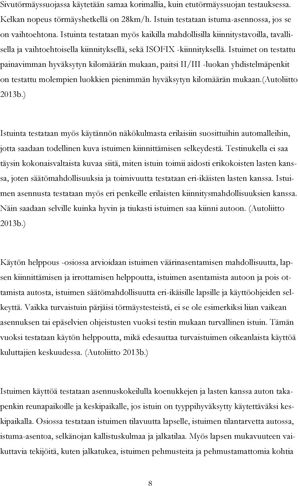 Istuimet on testattu painavimman hyväksytyn kilomäärän mukaan, paitsi II/III -luokan yhdistelmäpenkit on testattu molempien luokkien pienimmän hyväksytyn kilomäärän mukaan.(autoliitto 2013b.