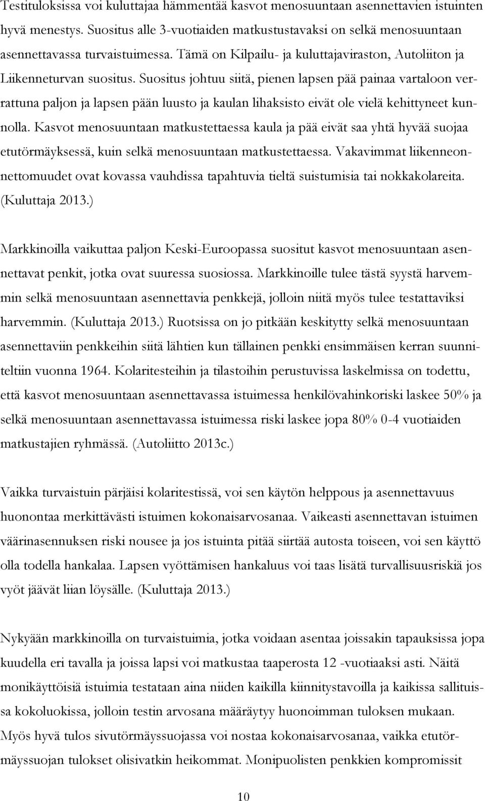 Suositus johtuu siitä, pienen lapsen pää painaa vartaloon verrattuna paljon ja lapsen pään luusto ja kaulan lihaksisto eivät ole vielä kehittyneet kunnolla.