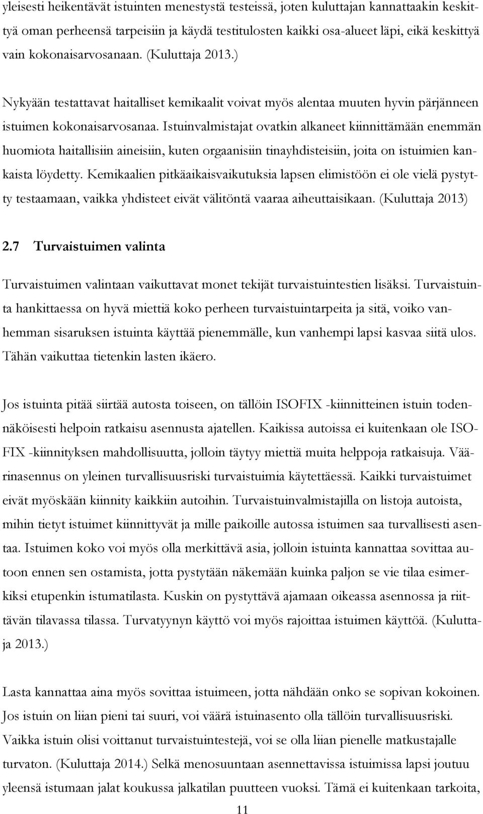 Istuinvalmistajat ovatkin alkaneet kiinnittämään enemmän huomiota haitallisiin aineisiin, kuten orgaanisiin tinayhdisteisiin, joita on istuimien kankaista löydetty.