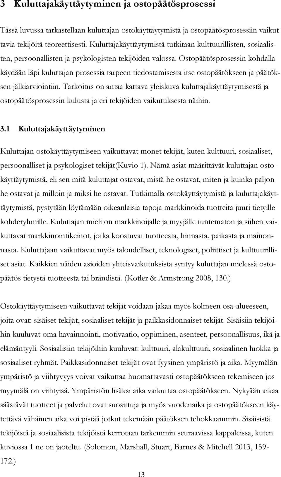 Ostopäätösprosessin kohdalla käydään läpi kuluttajan prosessia tarpeen tiedostamisesta itse ostopäätökseen ja päätöksen jälkiarviointiin.