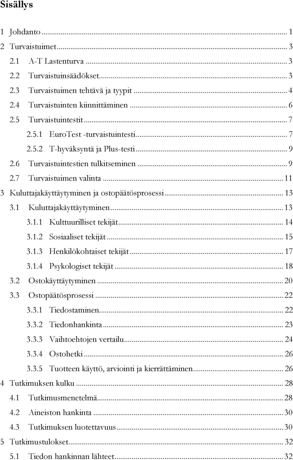 .. 11 3 Kuluttajakäyttäytyminen ja ostopäätösprosessi... 13 3.1 Kuluttajakäyttäytyminen... 13 3.1.1 Kulttuurilliset tekijät... 14 3.1.2 Sosiaaliset tekijät... 15 3.1.3 Henkilökohtaiset tekijät... 17 3.