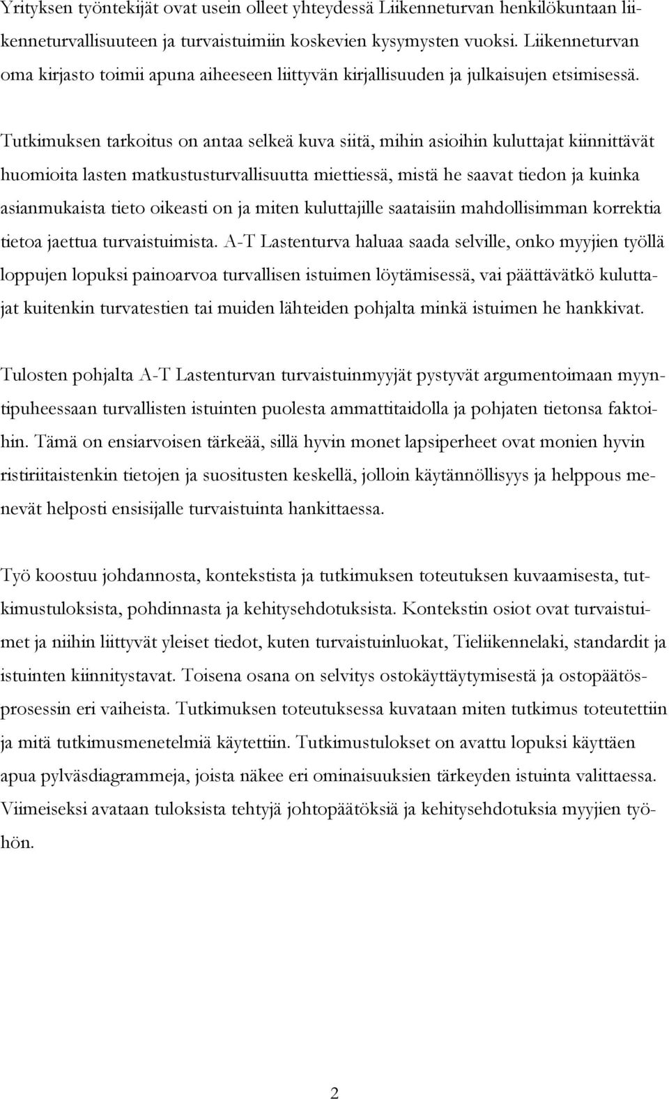 Tutkimuksen tarkoitus on antaa selkeä kuva siitä, mihin asioihin kuluttajat kiinnittävät huomioita lasten matkustusturvallisuutta miettiessä, mistä he saavat tiedon ja kuinka asianmukaista tieto