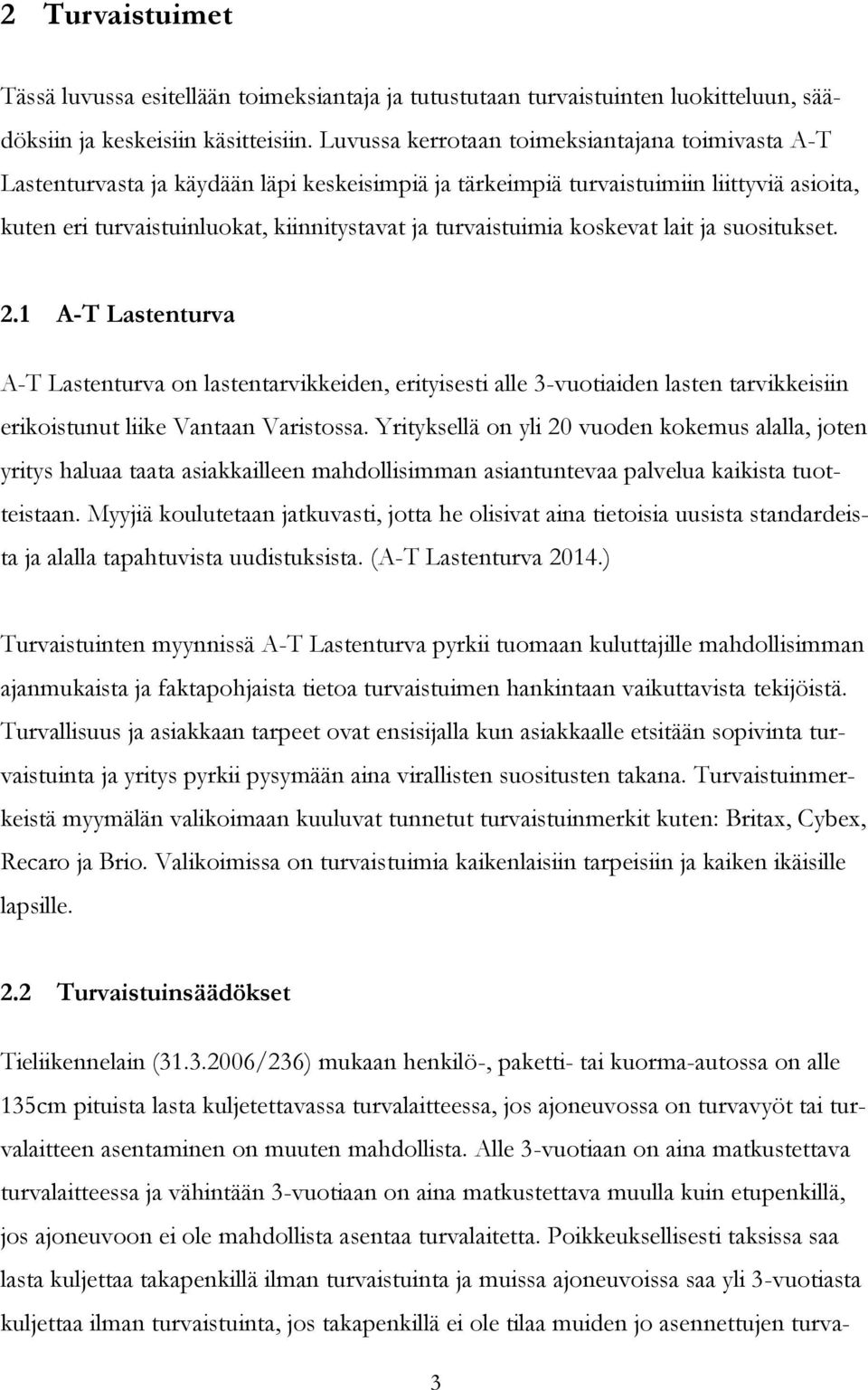 turvaistuimia koskevat lait ja suositukset. 2.1 A-T Lastenturva A-T Lastenturva on lastentarvikkeiden, erityisesti alle 3-vuotiaiden lasten tarvikkeisiin erikoistunut liike Vantaan Varistossa.