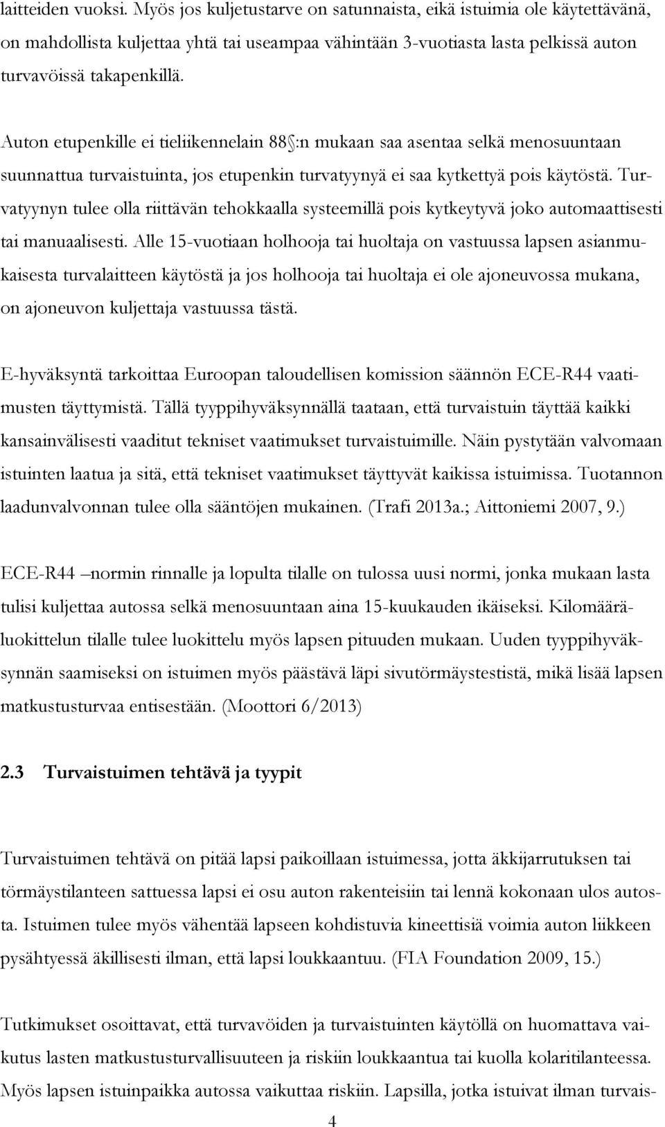 Auton etupenkille ei tieliikennelain 88 :n mukaan saa asentaa selkä menosuuntaan suunnattua turvaistuinta, jos etupenkin turvatyynyä ei saa kytkettyä pois käytöstä.