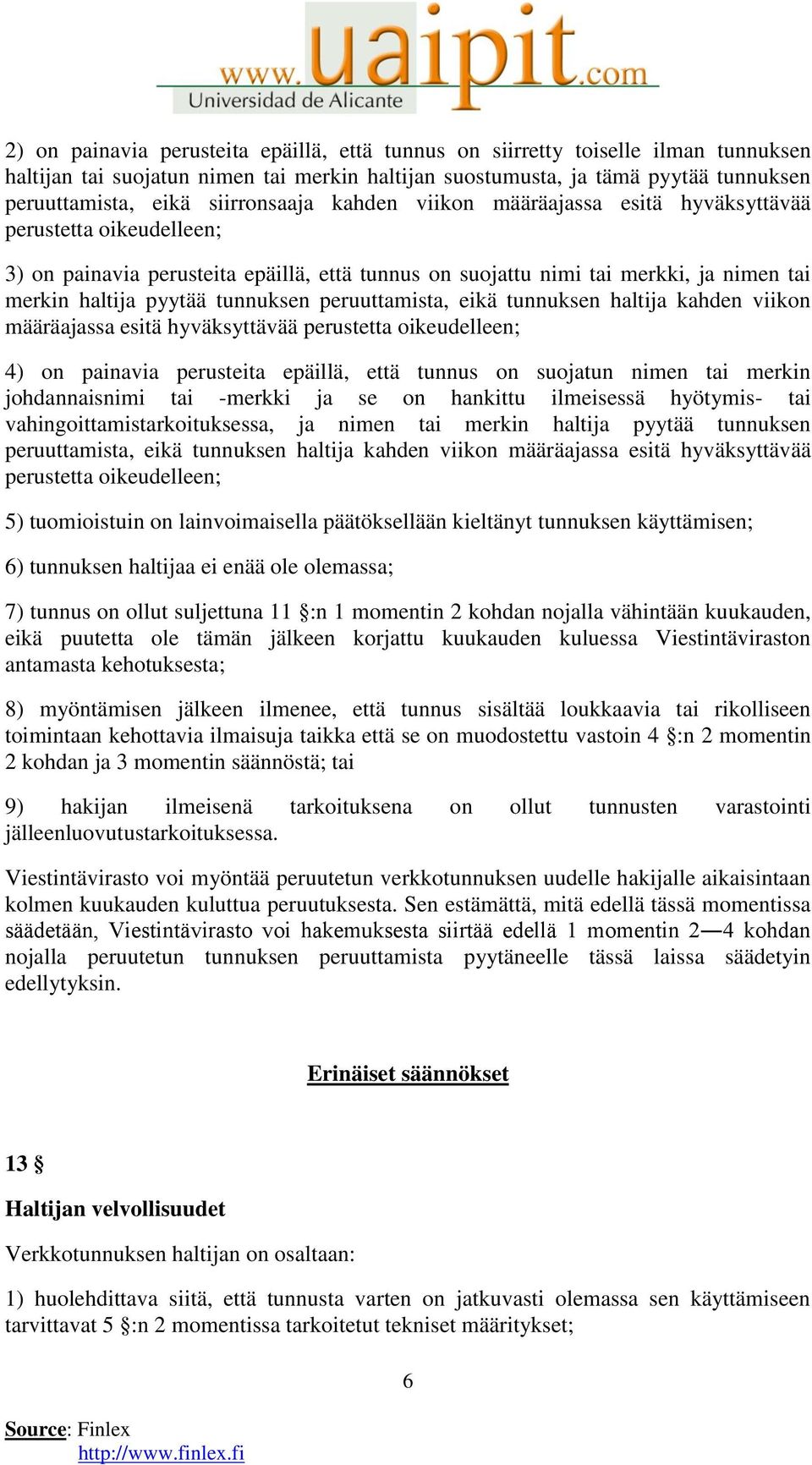 tunnuksen peruuttamista, eikä tunnuksen haltija kahden viikon määräajassa esitä hyväksyttävää perustetta oikeudelleen; 4) on painavia perusteita epäillä, että tunnus on suojatun nimen tai merkin