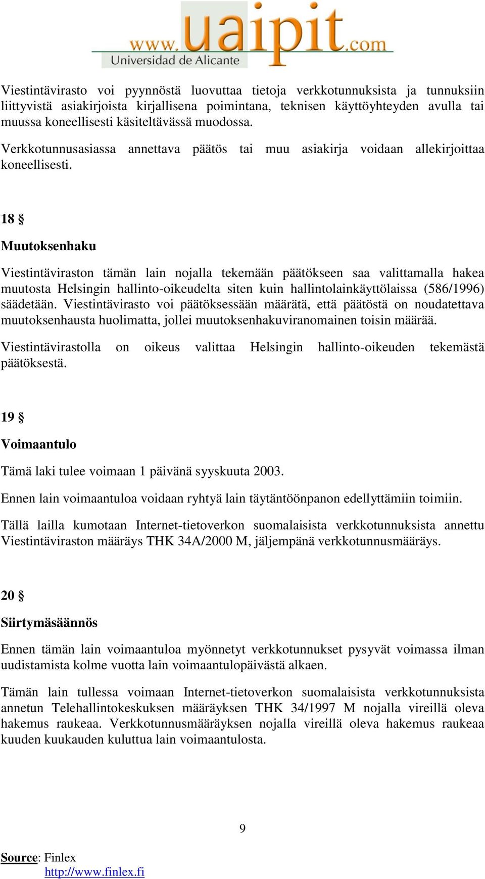 18 Muutoksenhaku Viestintäviraston tämän lain nojalla tekemään päätökseen saa valittamalla hakea muutosta Helsingin hallinto-oikeudelta siten kuin hallintolainkäyttölaissa (586/1996) säädetään.