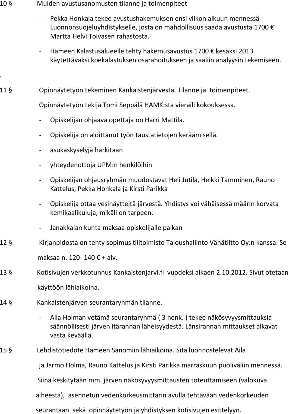 - Hämeen Kalastusalueelle tehty hakemusavustus 1700 kesäksi 2013 käytettäväksi koekalastuksen osarahoitukseen ja saaliin analyysin tekemiseen. 11 Opinnäytetyön tekeminen Kankaistenjärvestä.