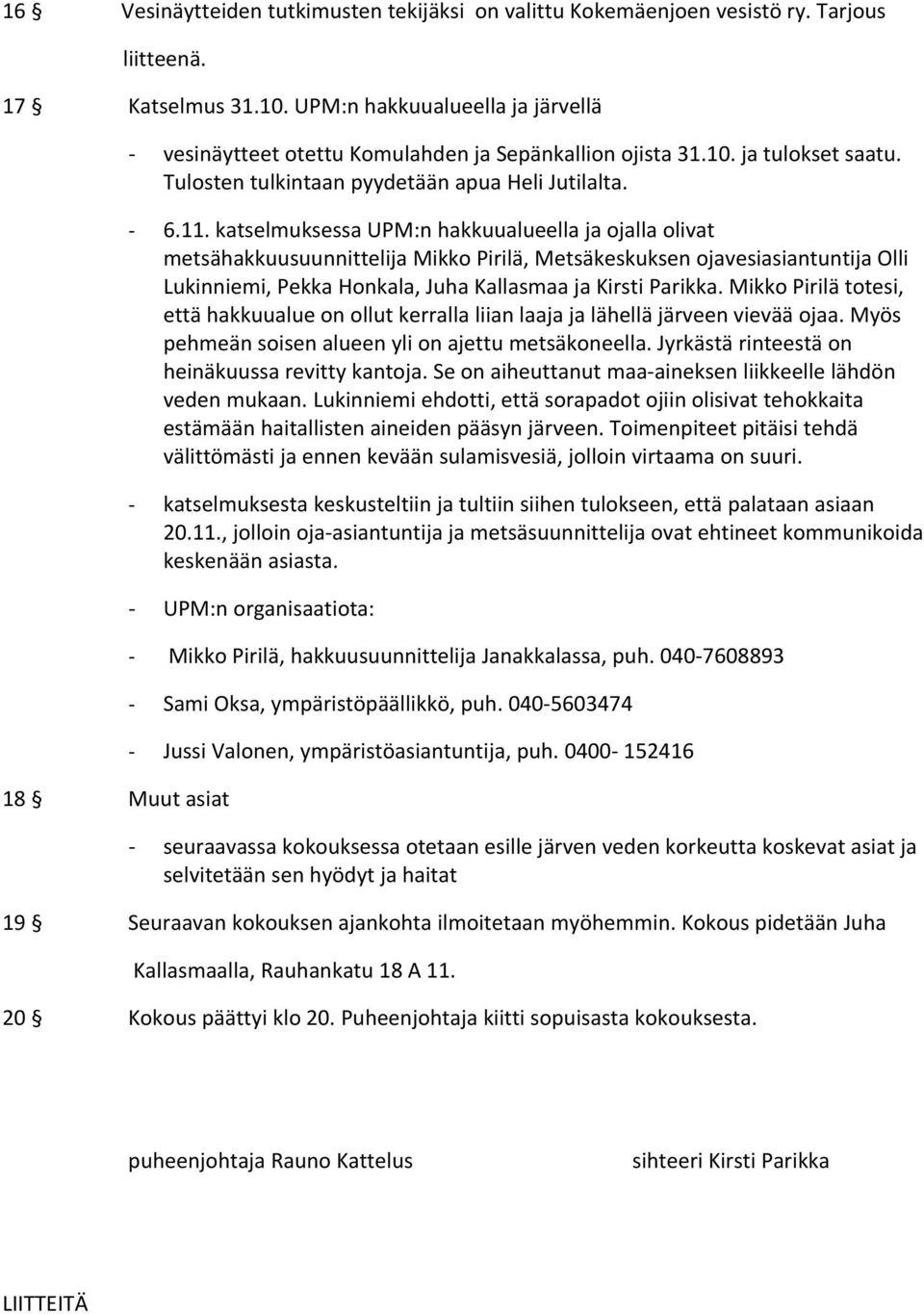 katselmuksessa UPM:n hakkuualueella ja ojalla olivat metsähakkuusuunnittelija Mikko Pirilä, Metsäkeskuksen ojavesiasiantuntija Olli Lukinniemi, Pekka Honkala, Juha Kallasmaa ja Kirsti Parikka.