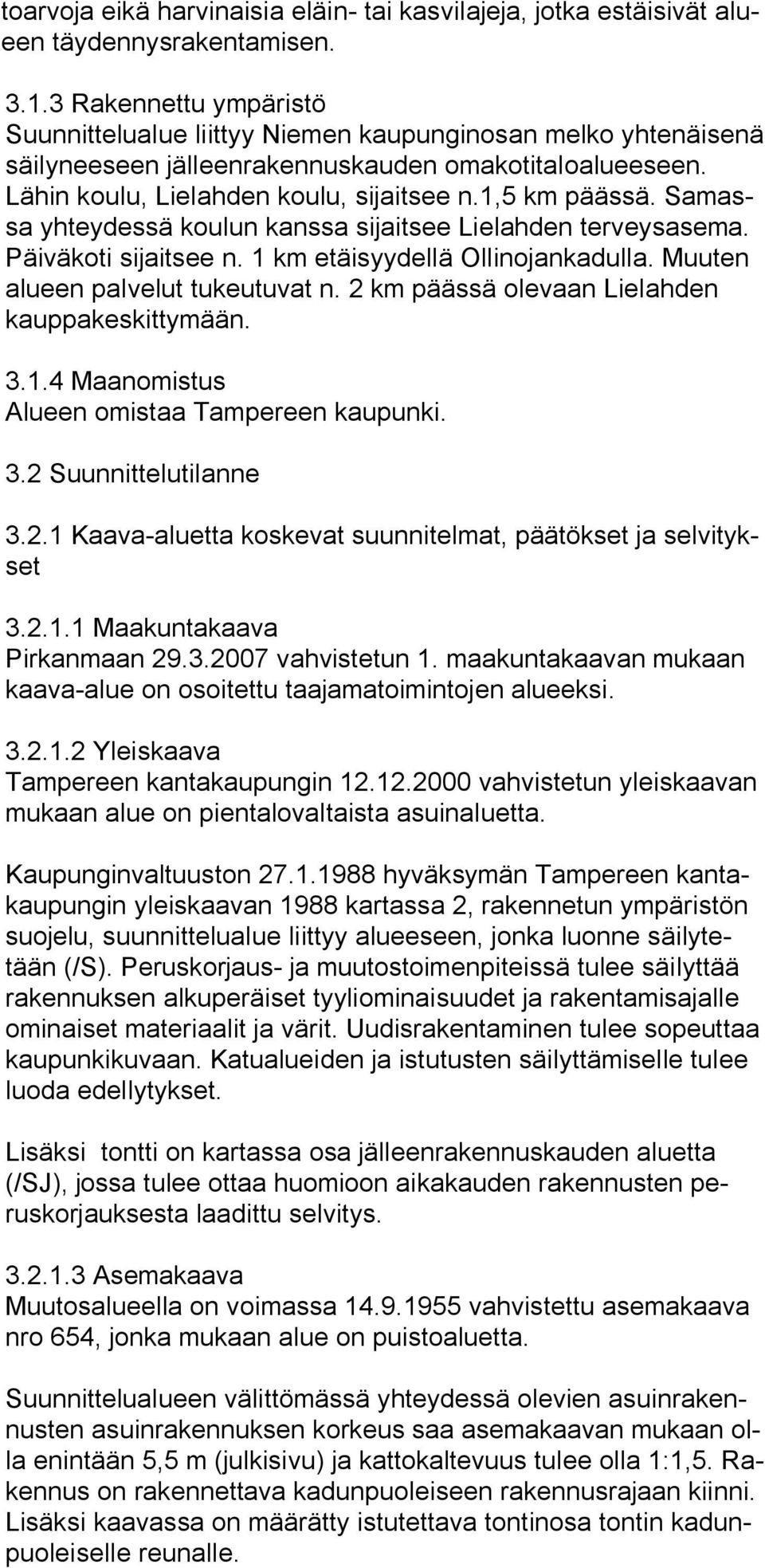 Samassa yhteydessä koulun kanssa sijaitsee Lielahden terveysasema. Päiväkoti sijaitsee n. 1 km etäisyydellä Ollinojankadulla. Muuten alueen palvelut tukeutuvat n.