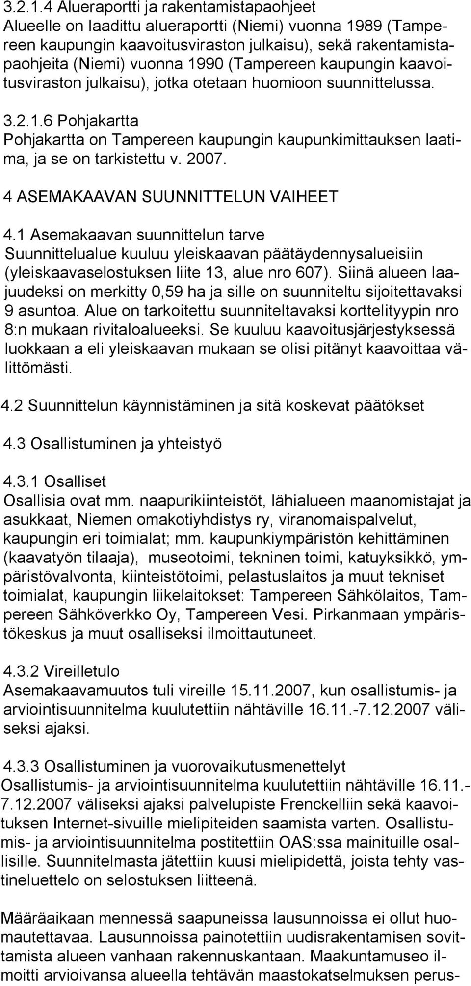 (Tampereen kaupungin kaavoitusviraston julkaisu), jotka otetaan huomioon suunnittelussa. 6 Pohjakartta Pohjakartta on Tampereen kaupungin kaupunkimittauksen laatima, ja se on tarkistettu v. 2007.