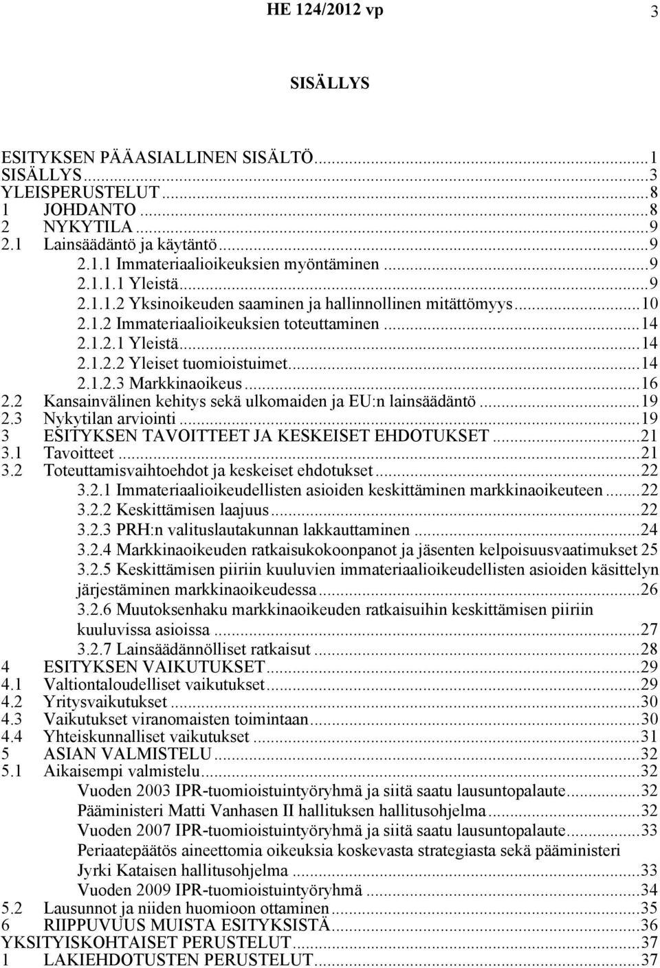 ..16 2.2 Kansainvälinen kehitys sekä ulkomaiden ja EU:n lainsäädäntö...19 2.3 Nykytilan arviointi...19 3 ESITYKSEN TAVOITTEET JA KESKEISET EHDOTUKSET...21 3.