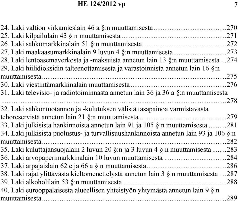 Laki hiilidioksidin talteenottamisesta ja varastoinnista annetun lain 16 :n muuttamisesta...275 30. Laki viestintämarkkinalain muuttamisesta...276 31.