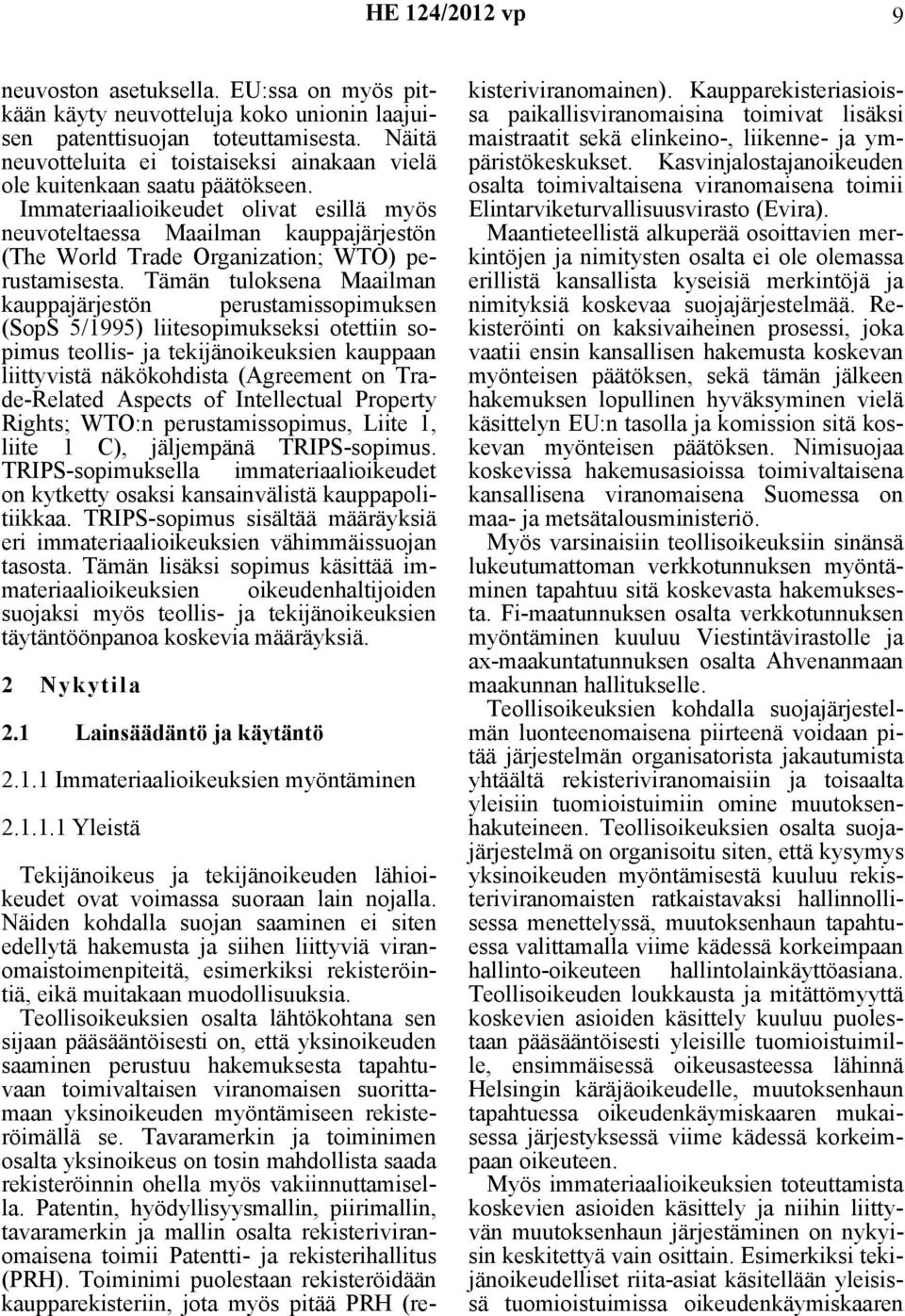 Immateriaalioikeudet olivat esillä myös neuvoteltaessa Maailman kauppajärjestön (The World Trade Organization; WTO) perustamisesta.