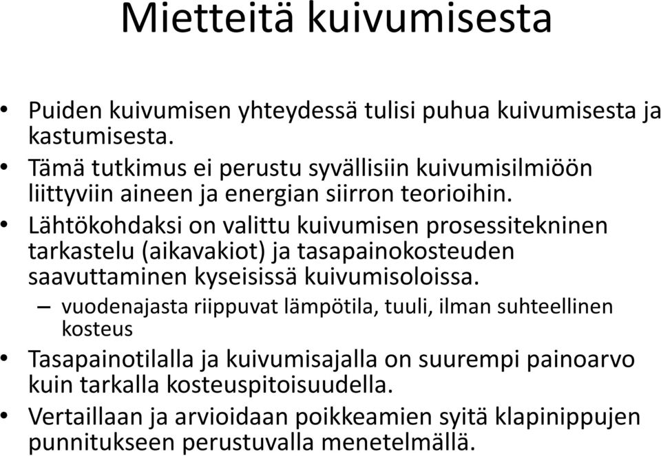 Lähtökohdaksi on valittu kuivumisen prosessitekninen tarkastelu (aikavakiot) ja tasapainokosteuden saavuttaminen kyseisissä kuivumisoloissa.