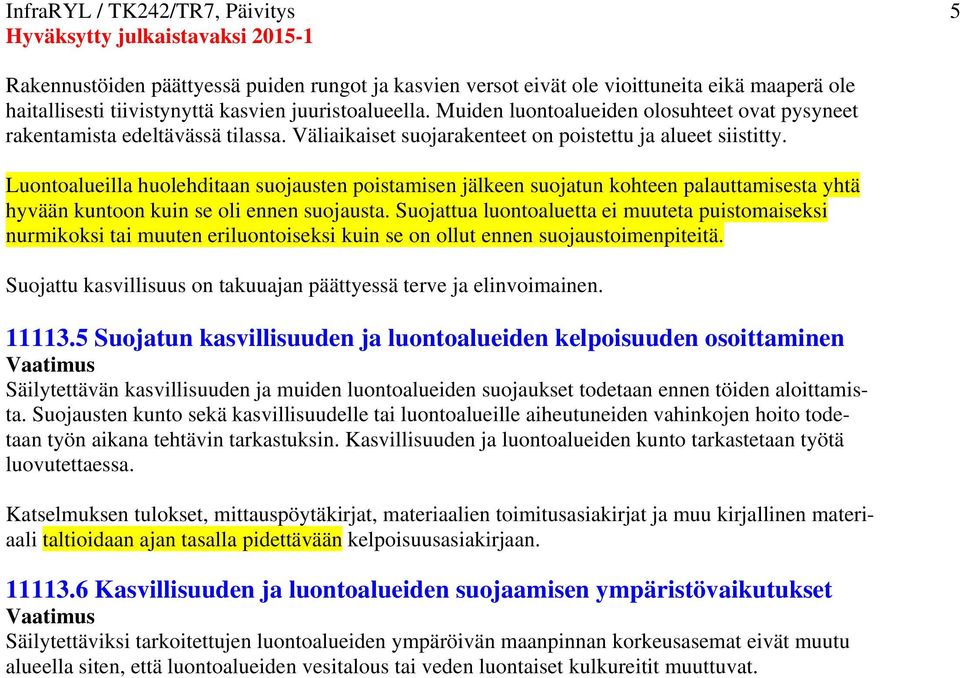 Luontoalueilla huolehditaan suojausten poistamisen jälkeen suojatun kohteen palauttamisesta yhtä hyvään kuntoon kuin se oli ennen suojausta.