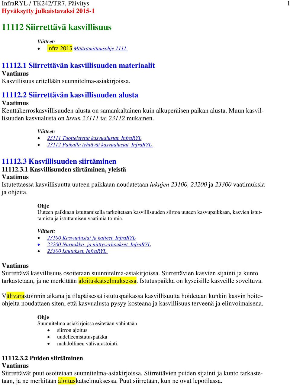 23111 Tuotteistetut kasvualustat, InfraRYL 23112 Paikalla tehtävät kasvualustat, InfraRYL. 11112.3 Kasvillisuuden siirtäminen 11112.3.1 Kasvillisuuden siirtäminen, yleistä Istutettaessa kasvillisuutta uuteen paikkaan noudatetaan lukujen 23100, 23200 ja 23300 vaatimuksia ja ohjeita.