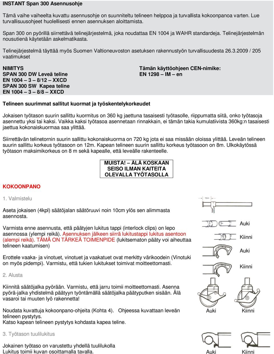 Telinejärjestelmän nousutienä käytetään askelmatikasta. Telinejärjestelmä täyttää myös Suomen Valtioneuvoston asetuksen rakennustyön turvallisuudesta 26.3.