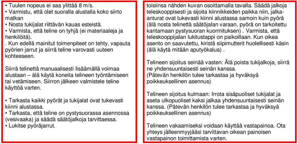 Siirrä telinettä manuaalisesti lisäämällä voimaa alustaan älä käytä koneita telineen työntämiseen tai vetämiseen. Siirron jälkeen valmistele teline käyttöä varten.