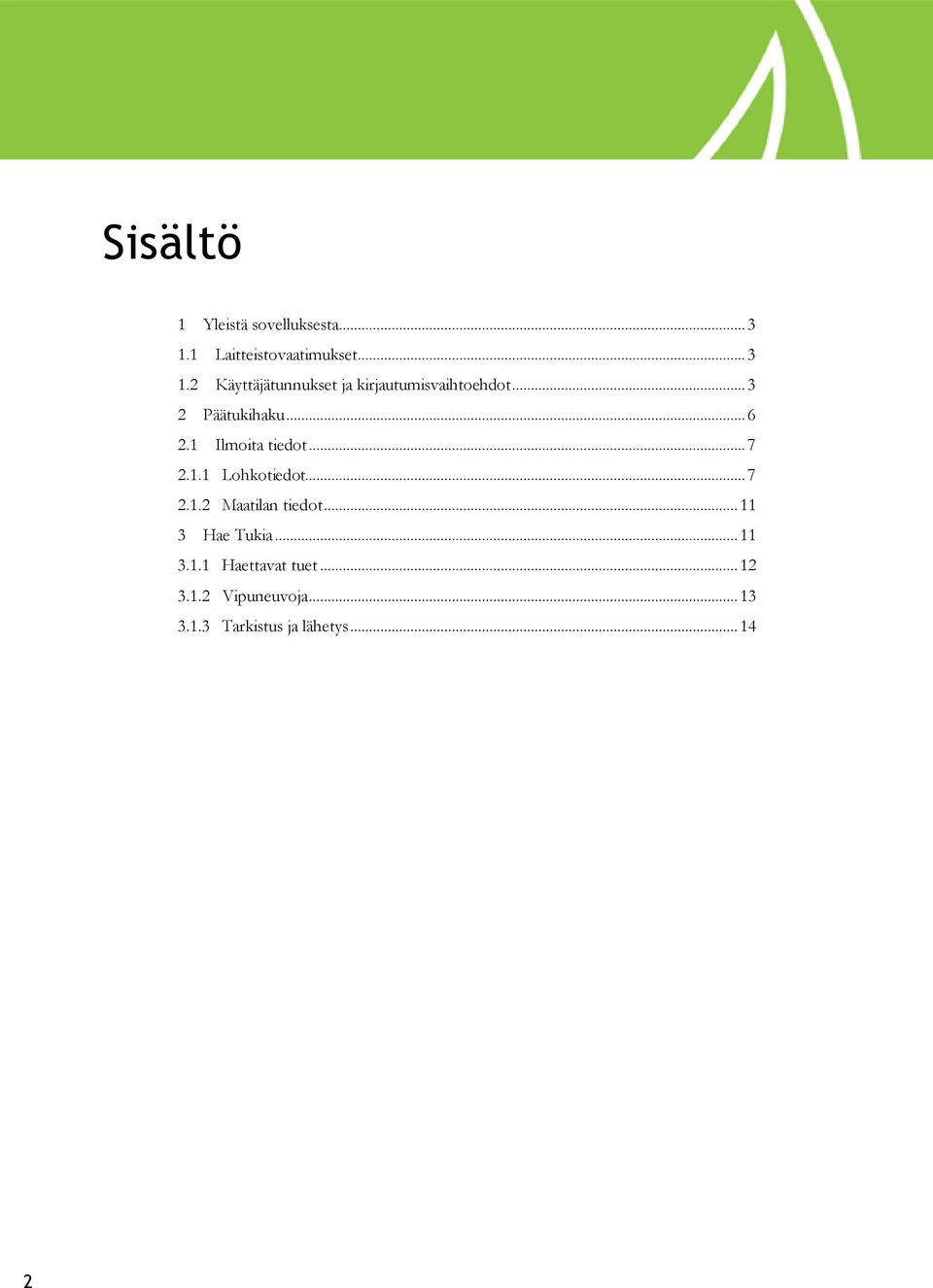 .. 3 2 Päätukihaku... 6 2.1 Ilmoita tiedot... 7 2.1.1 Lohkotiedot... 7 2.1.2 Maatilan tiedot.