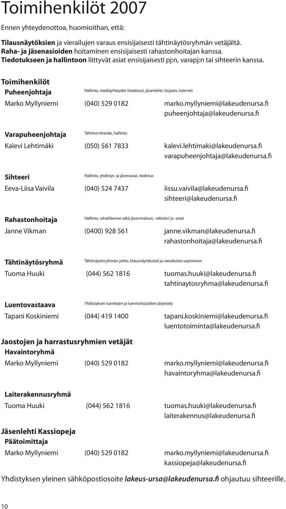 Toimihenkilöt Puheenjohtaja Hallinto, mediayhteydet (tiedotus), jäsenlehti, kirjasto, Internet Marko Myllyniemi (040) 529 0182 marko.myllyniemi@lakeudenursa.fi puheenjohtaja@lakeudenursa.