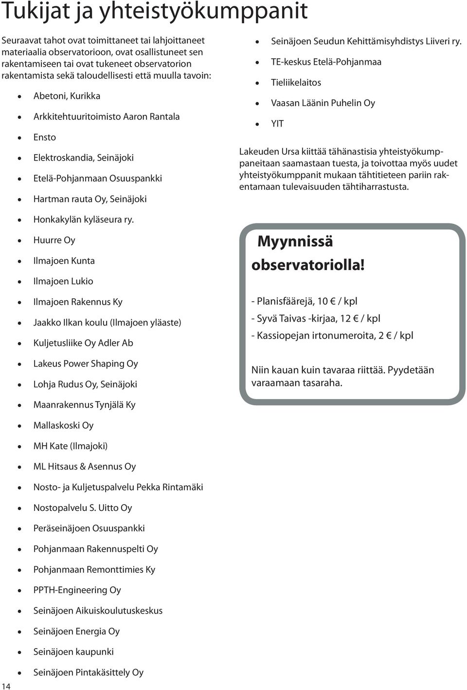 ry. Huurre Oy Ilmajoen Kunta Ilmajoen Lukio Ilmajoen Rakennus Ky Jaakko Ilkan koulu (Ilmajoen yläaste) Kuljetusliike Oy Adler Ab Lakeus Power Shaping Oy Lohja Rudus Oy, Seinäjoki Seinäjoen Seudun