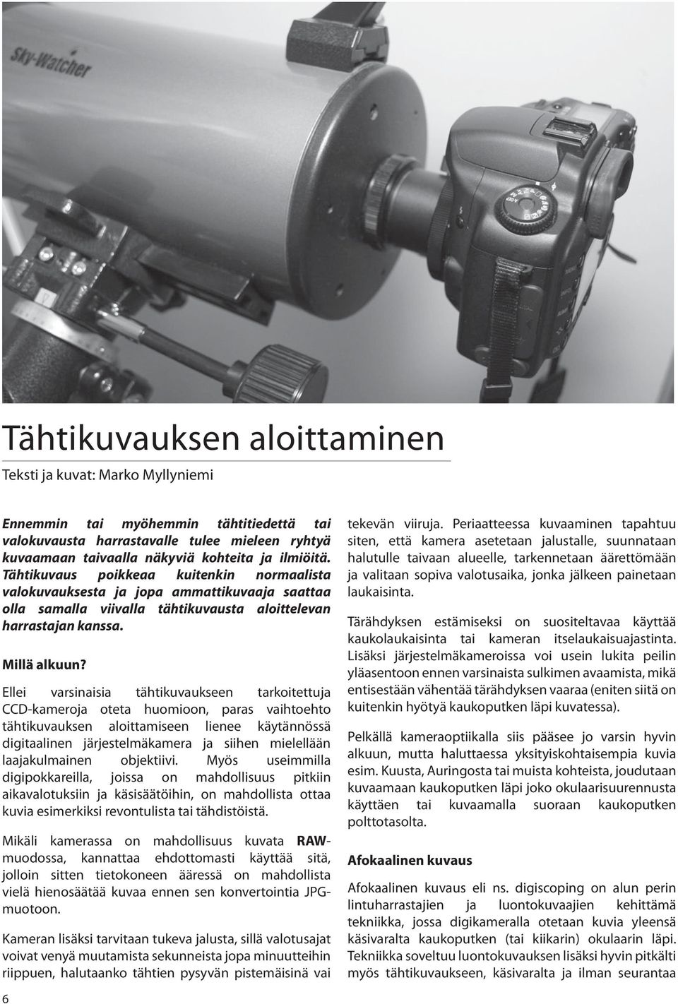 Ellei varsinaisia tähtikuvaukseen tarkoitettuja CCD-kameroja oteta huomioon, paras vaihtoehto tähtikuvauksen aloittamiseen lienee käytännössä digitaalinen järjestelmäkamera ja siihen mielellään