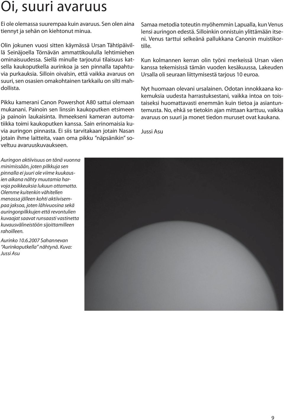 Siellä minulle tarjoutui tilaisuus katsella kaukoputkella aurinkoa ja sen pinnalla tapahtuvia purkauksia.