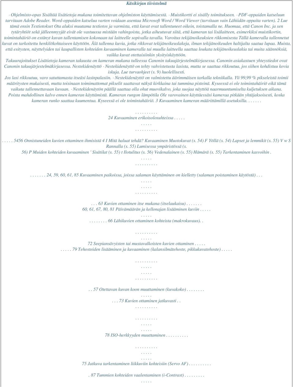 2 Lue tämä ensin Testiotokset Ota aluksi muutama testiotos ja varmista, että kuvat ovat tallentuneet oikein, toistamalla ne. Huomaa, että Canon Inc.