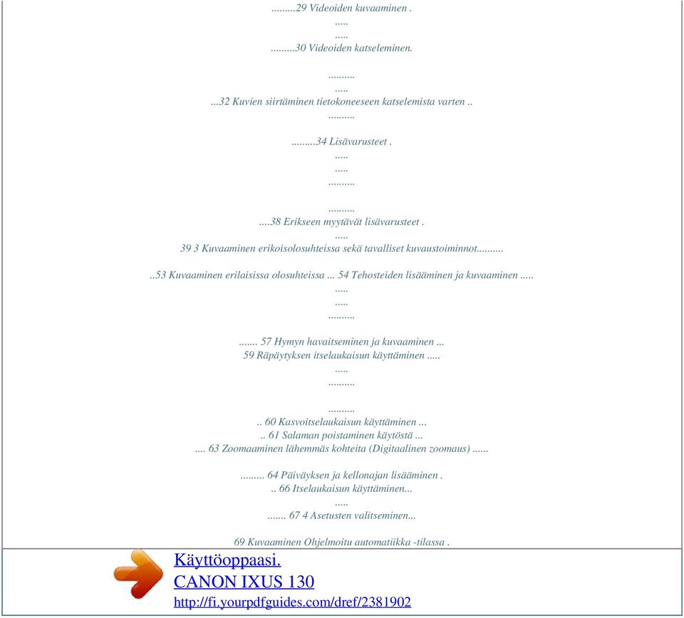 . 57 Hymyn havaitseminen ja kuvaaminen... 59 Räpäytyksen itselaukaisun käyttäminen.. 60 Kasvoitselaukaisun käyttäminen..... 61 Salaman poistaminen käytöstä.