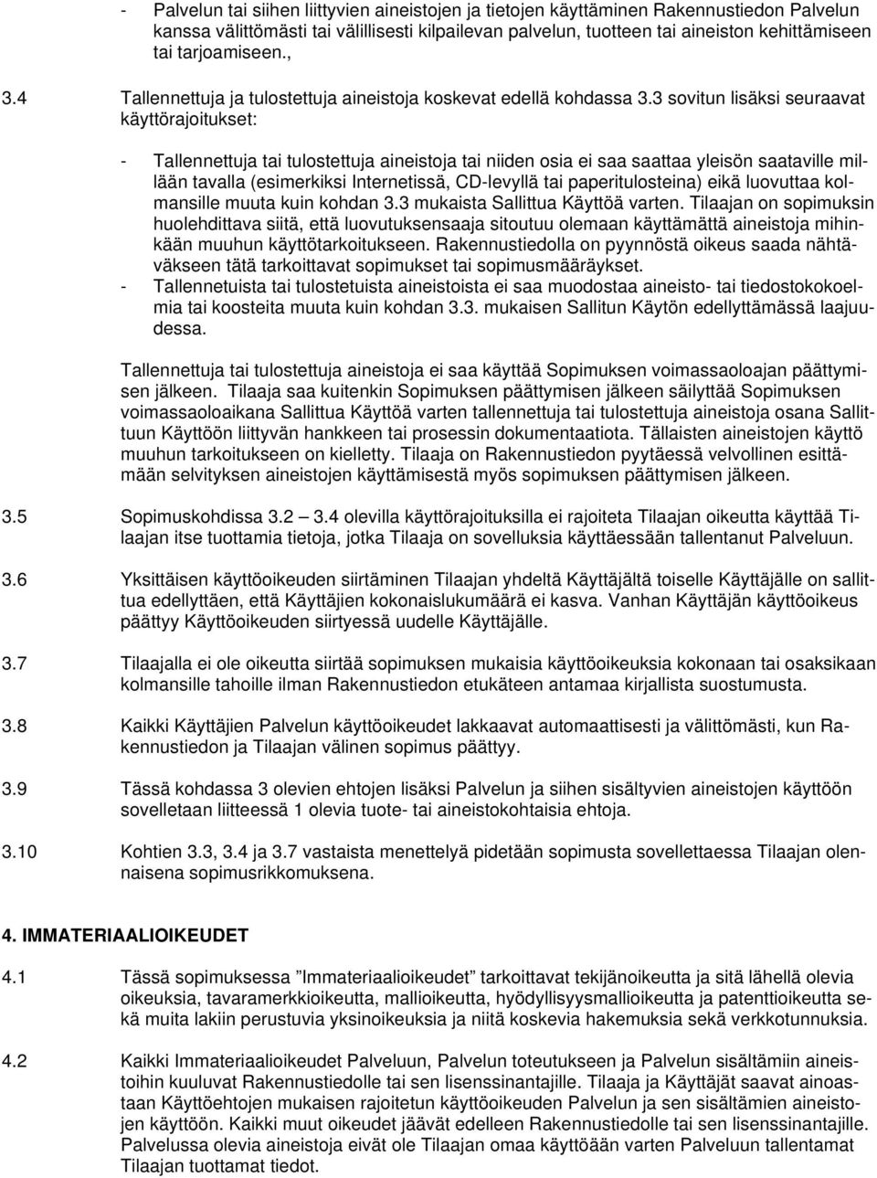 3 sovitun lisäksi seuraavat käyttörajoitukset: - Tallennettuja tai tulostettuja aineistoja tai niiden osia ei saa saattaa yleisön saataville millään tavalla (esimerkiksi Internetissä, CD-levyllä tai