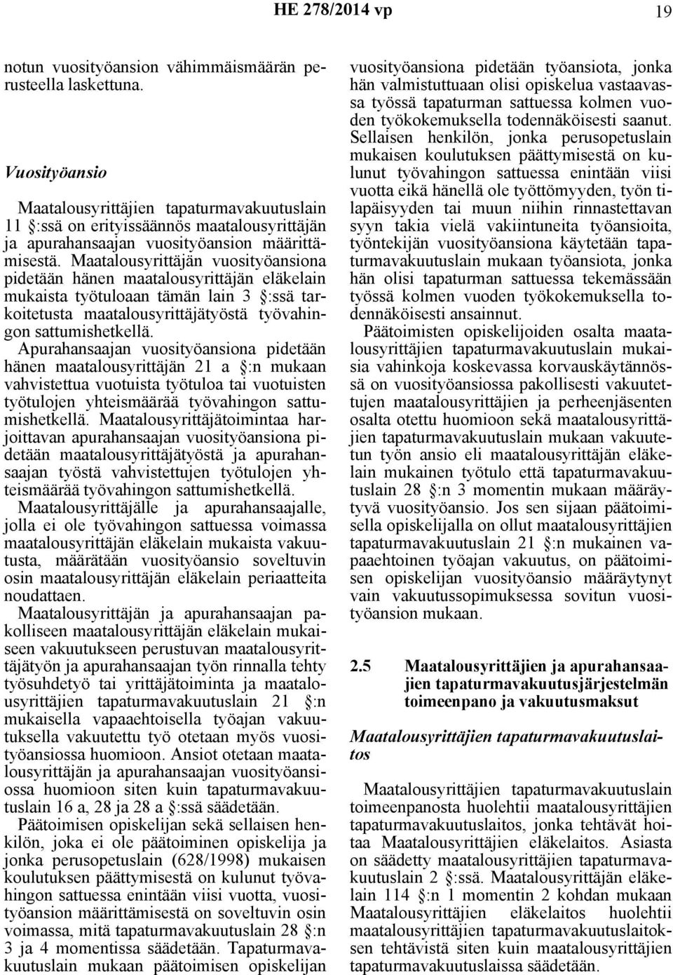 Maatalousyrittäjän vuosityöansiona pidetään hänen maatalousyrittäjän eläkelain mukaista työtuloaan tämän lain 3 :ssä tarkoitetusta maatalousyrittäjätyöstä työvahingon sattumishetkellä.