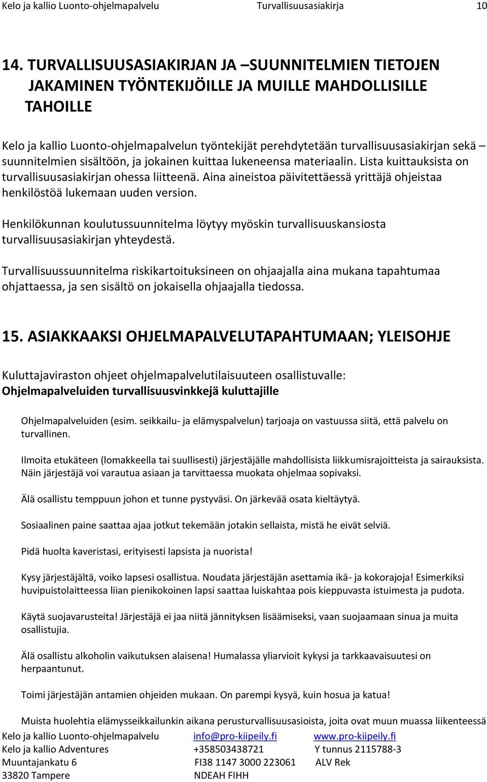 suunnitelmien sisältöön, ja jkainen kuittaa lukeneensa materiaalin. Lista kuittauksista n turvallisuusasiakirjan hessa liitteenä.