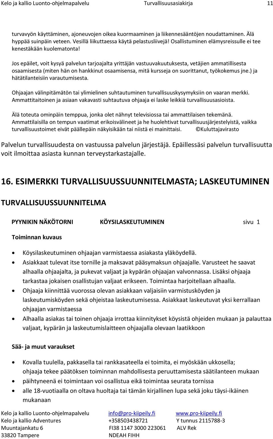 Js epäilet, vit kysyä palvelun tarjajalta yrittäjän vastuuvakuutuksesta, vetäjien ammatillisesta saamisesta (miten hän n hankkinut saamisensa, mitä kursseja n surittanut, työkkemus jne.