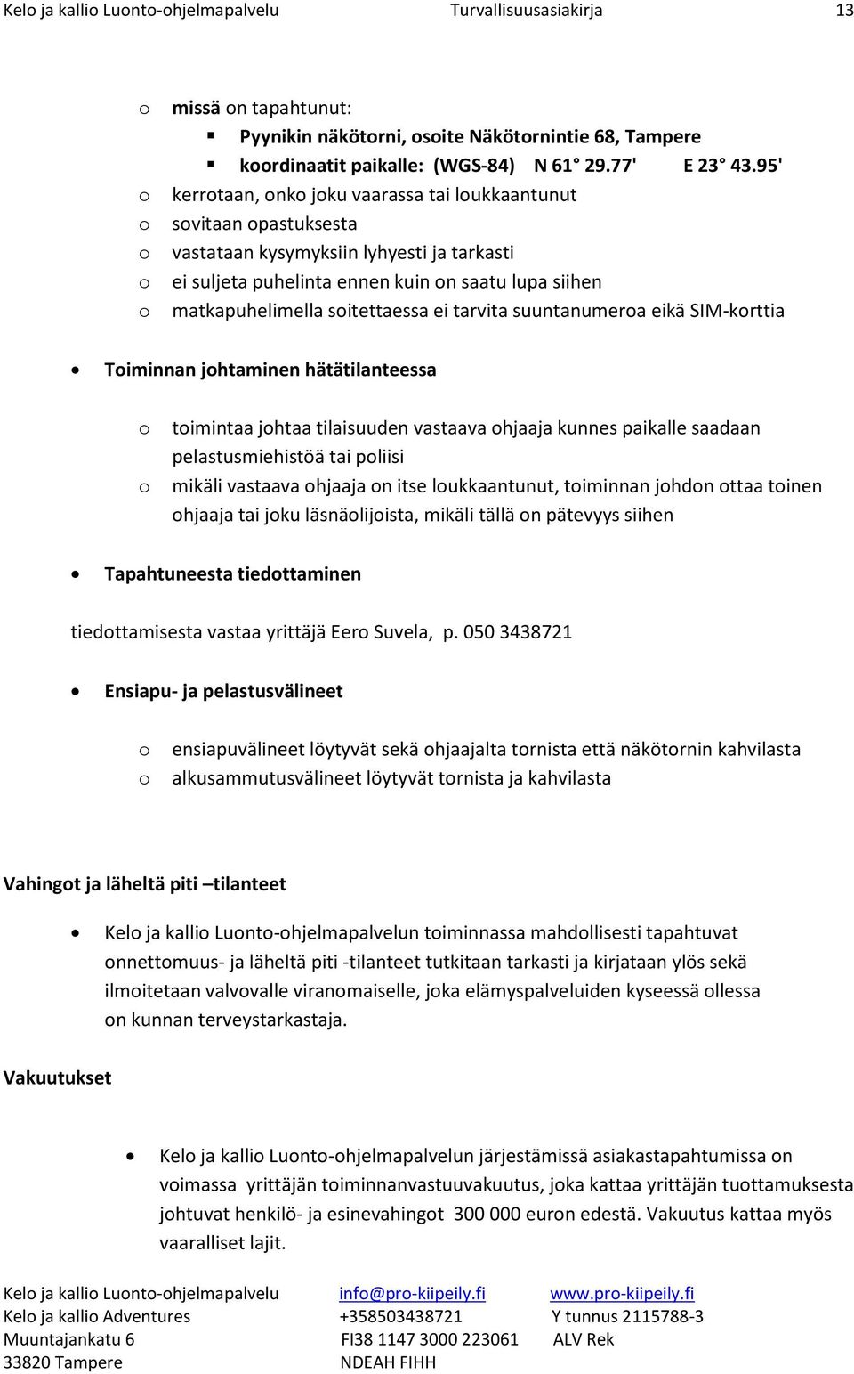 tarvita suuntanumera eikä SIM-krttia Timinnan jhtaminen hätätilanteessa timintaa jhtaa tilaisuuden vastaava hjaaja kunnes paikalle saadaan pelastusmiehistöä tai pliisi mikäli vastaava hjaaja n itse
